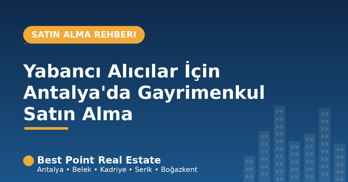 Yabancı Alıcılar İçin Antalya'da Gayrimenkul Satın Alma: Adım Adım Rehber